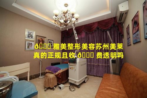 🐝 雅美整形美容苏州美莱真的正规且收 🐈 费透明吗